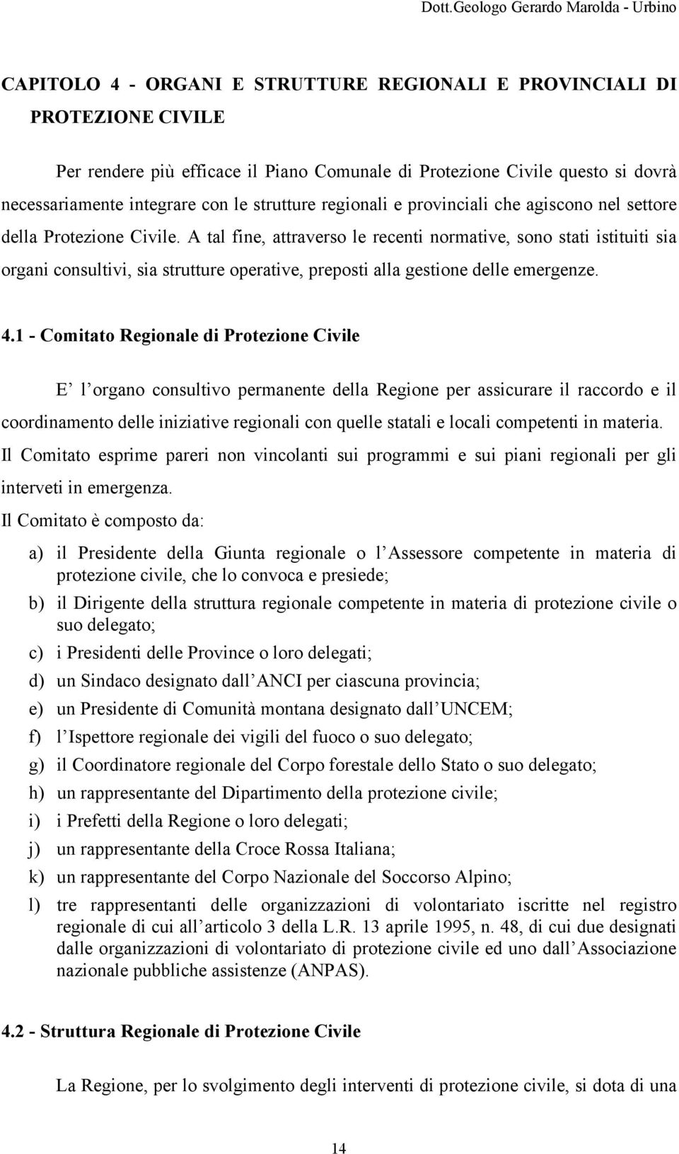 A tal fine, attraverso le recenti normative, sono stati istituiti sia organi consultivi, sia strutture operative, preposti alla gestione delle emergenze. 4.