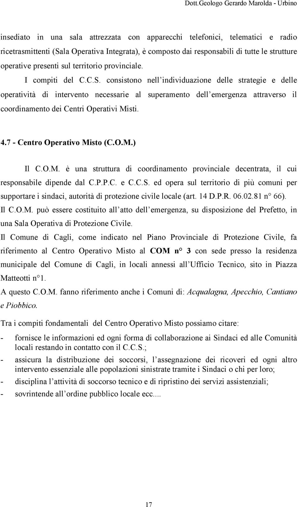 consistono nell individuazione delle strategie e delle operatività di intervento necessarie al superamento dell emergenza attraverso il coordinamento dei Centri Operativi Misti. 4.