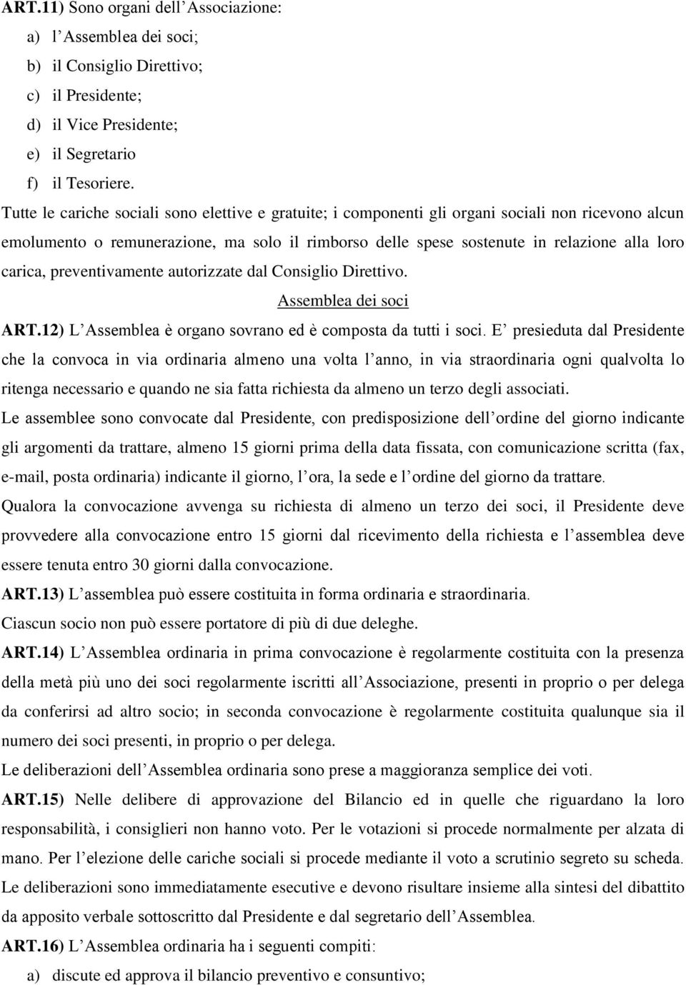 carica, preventivamente autorizzate dal Consiglio Direttivo. Assemblea dei soci ART.12) L Assemblea è organo sovrano ed è composta da tutti i soci.