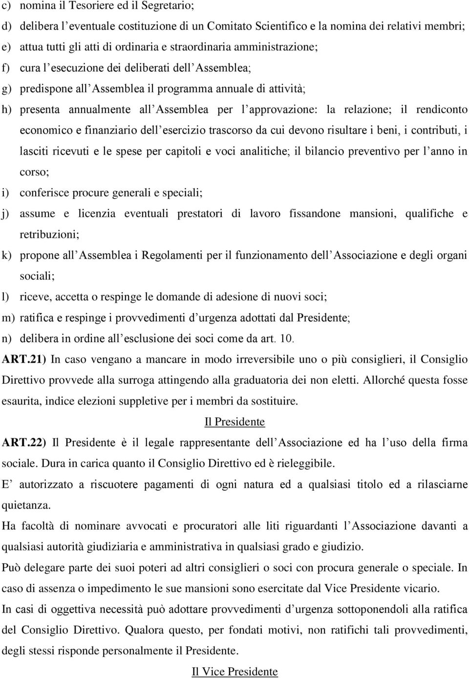 relazione; il rendiconto economico e finanziario dell esercizio trascorso da cui devono risultare i beni, i contributi, i lasciti ricevuti e le spese per capitoli e voci analitiche; il bilancio