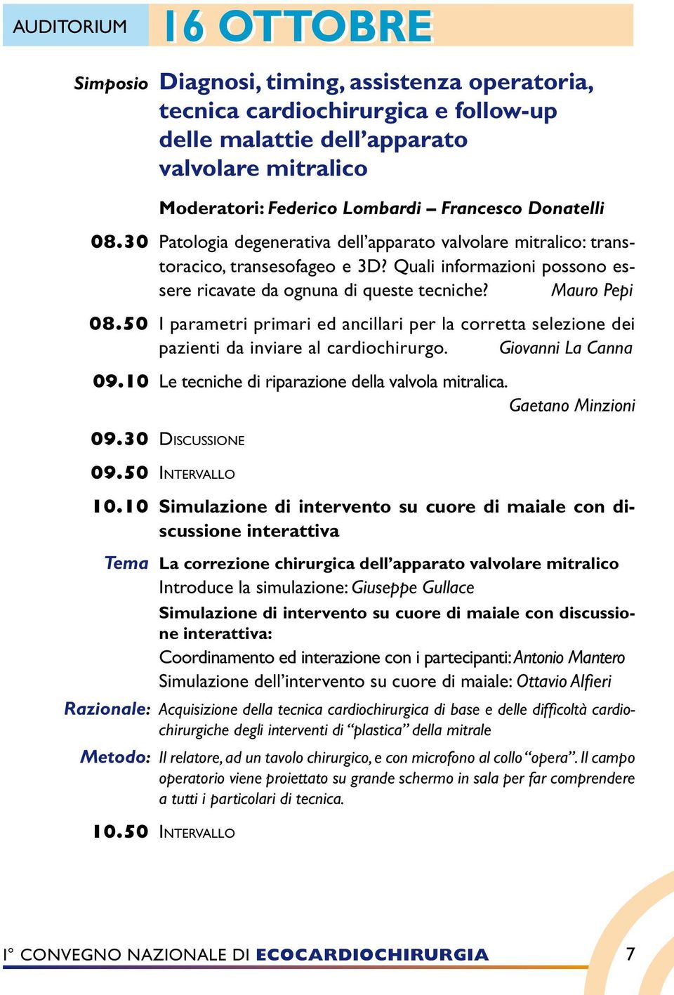 50 I parametri primari ed ancillari per la corretta selezione dei pazienti da inviare al cardiochirurgo. Giovanni La Canna 09.10 Le tecniche di riparazione della valvola mitralica.