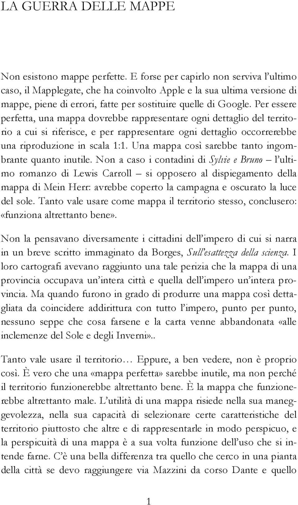 Per essere perfetta, una mappa dovrebbe rappresentare ogni dettaglio del territorio a cui si riferisce, e per rappresentare ogni dettaglio occorrerebbe una riproduzione in scala 1:1.