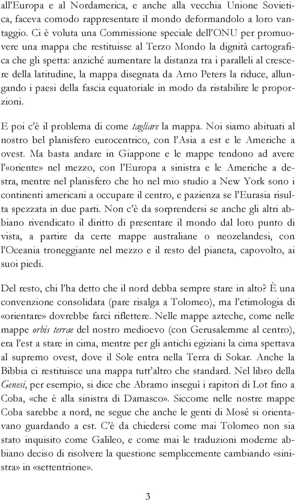 della latitudine, la mappa disegnata da Arno Peters la riduce, allungando i paesi della fascia equatoriale in modo da ristabilire le proporzioni. E poi c è il problema di come tagliare la mappa.