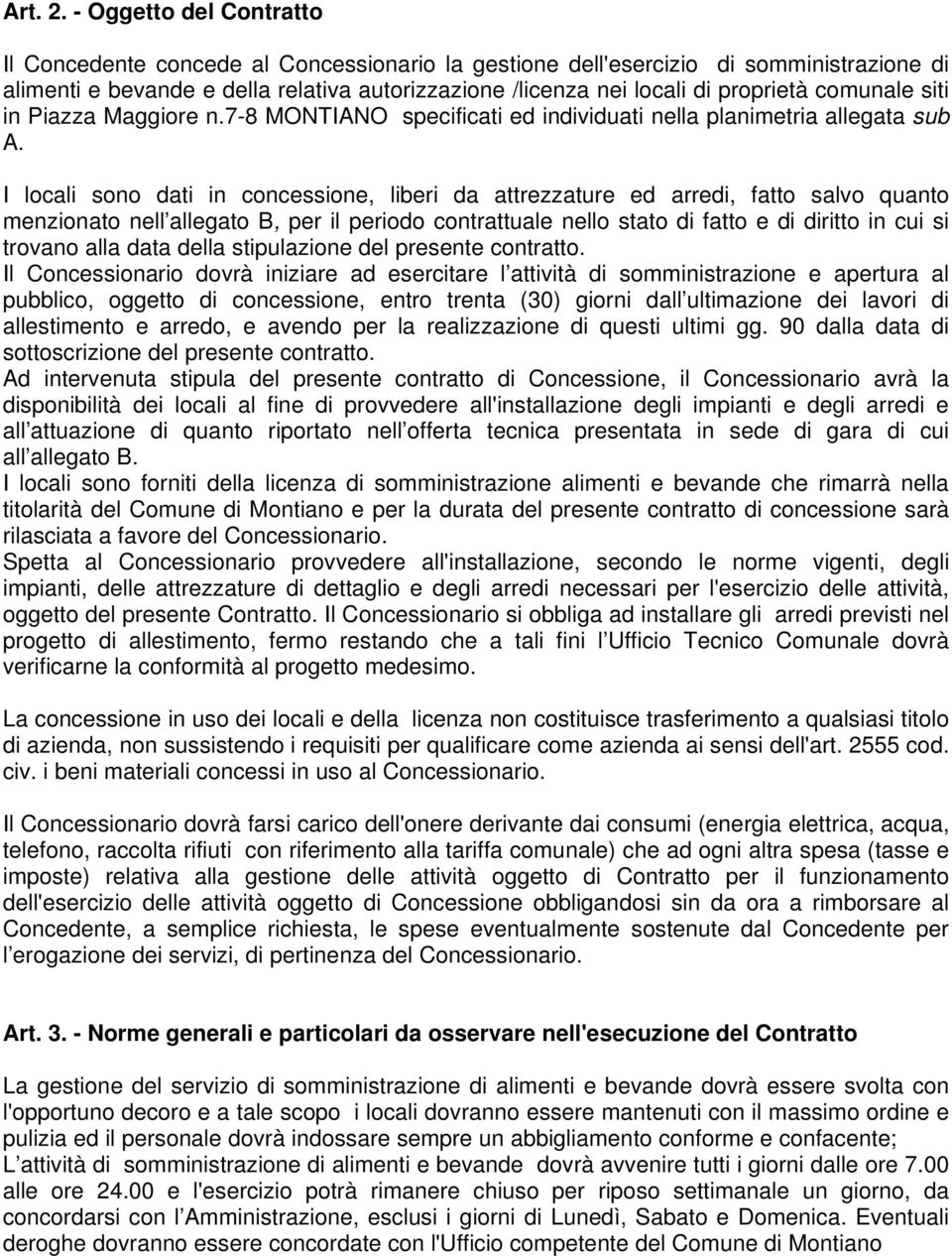 comunale siti in Piazza Maggiore n.7-8 MONTIANO specificati ed individuati nella planimetria allegata sub A.