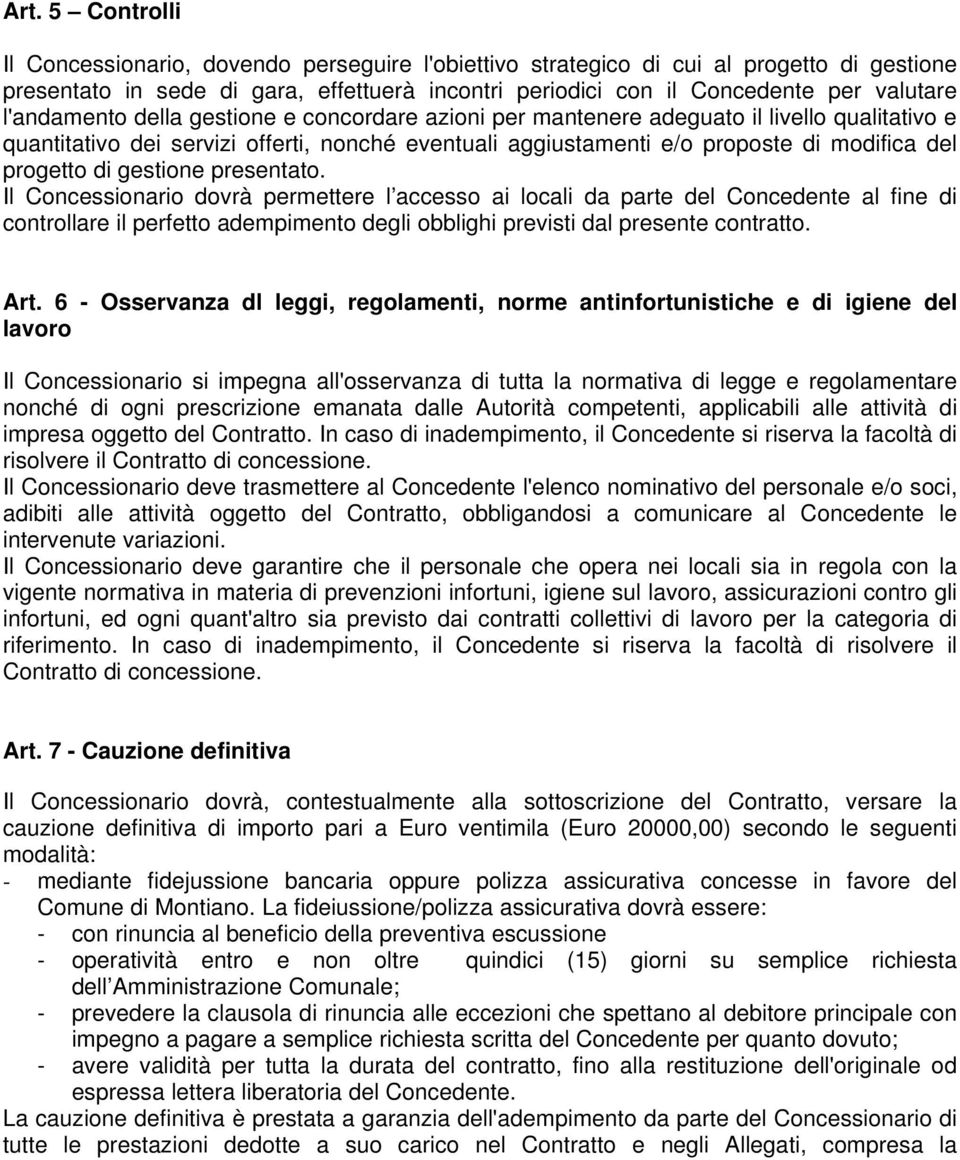 di gestione presentato. Il Concessionario dovrà permettere l accesso ai locali da parte del Concedente al fine di controllare il perfetto adempimento degli obblighi previsti dal presente contratto.