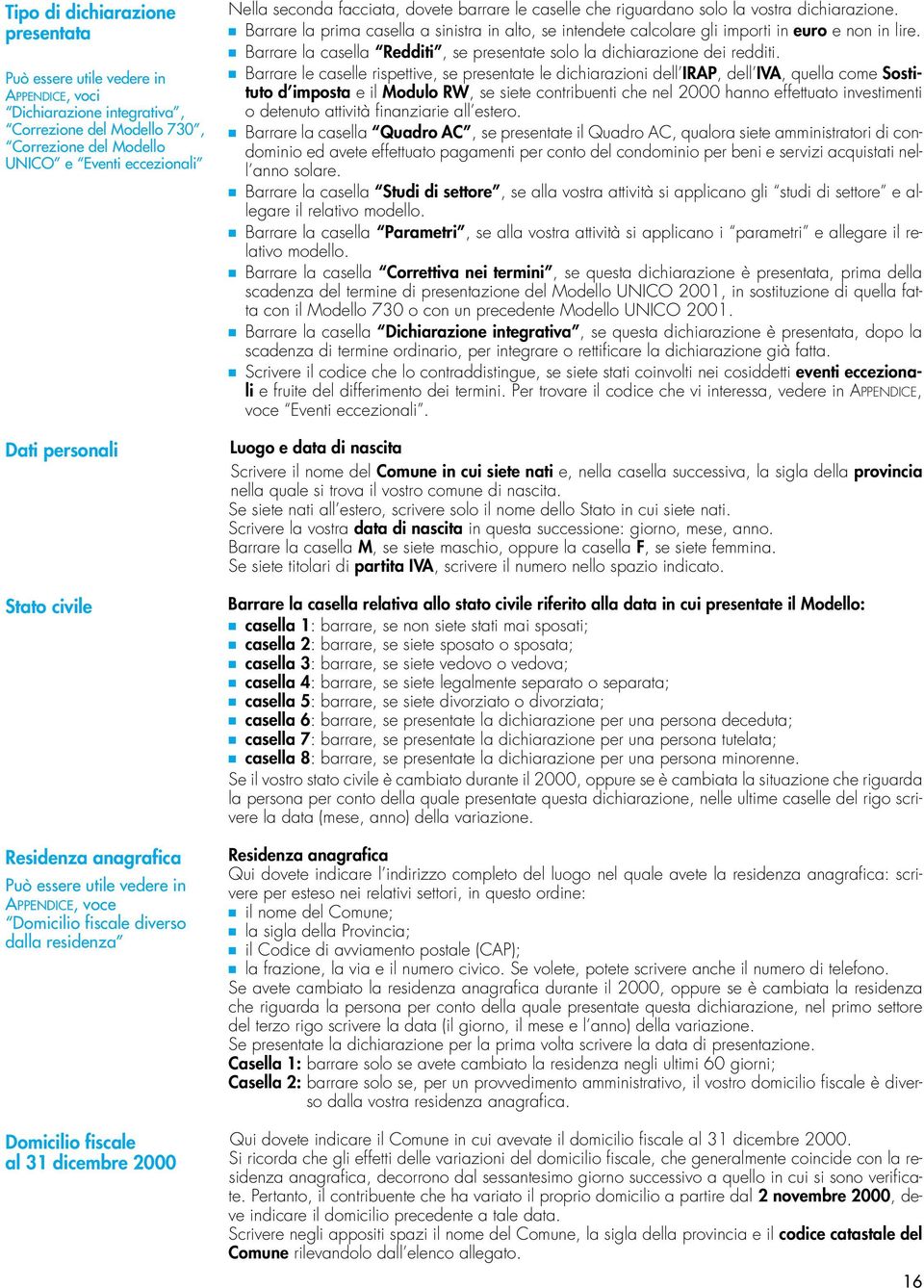 caselle che riguardano solo la vostra dichiarazione. Barrare la prima casella a sinistra in alto, se intendete calcolare gli importi in euro e non in lire.