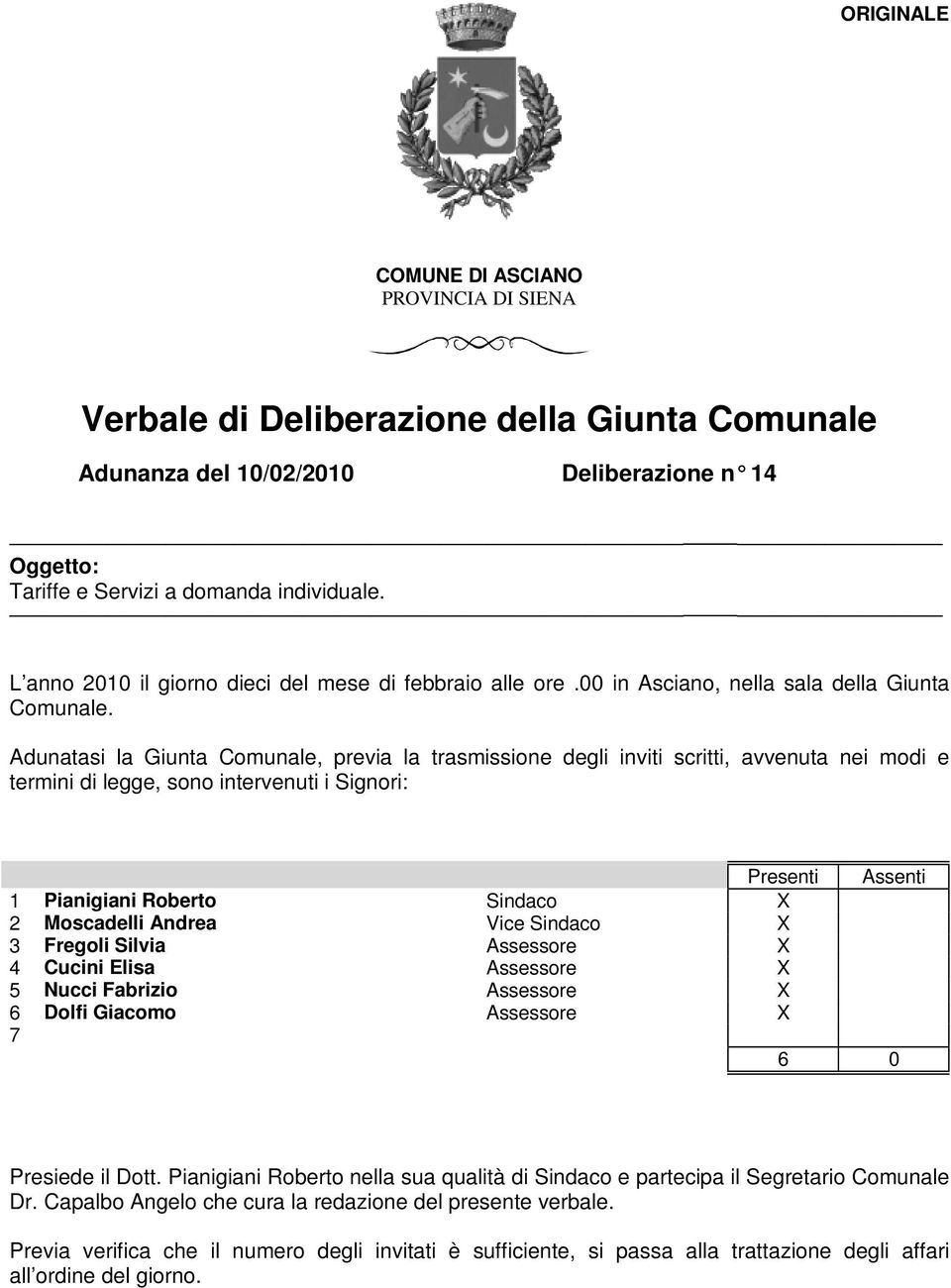 Adunatasi la Giunta Comunale, previa la trasmissione degli inviti scritti, avvenuta nei modi e termini di legge, sono intervenuti i Signori: Presenti Assenti 1 Pianigiani Roberto Sindaco X 2