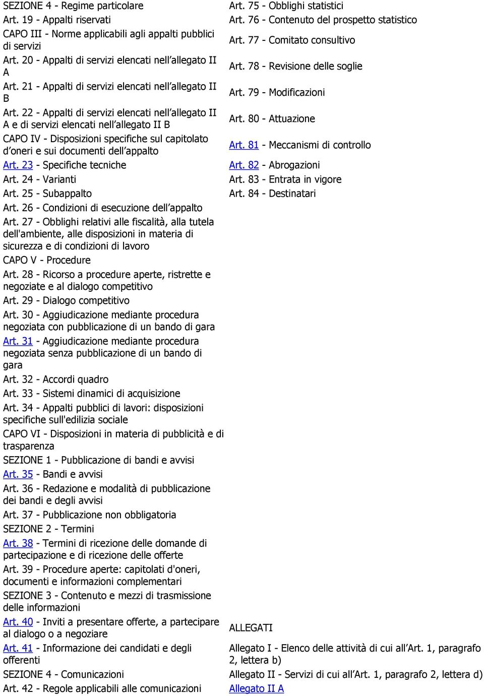 79 - Modificazioni B Art. 22 - Appalti di servizi elencati nell allegato II Art. 80 - Attuazione A e di servizi elencati nell allegato II B CAPO IV - Disposizioni specifiche sul capitolato Art.