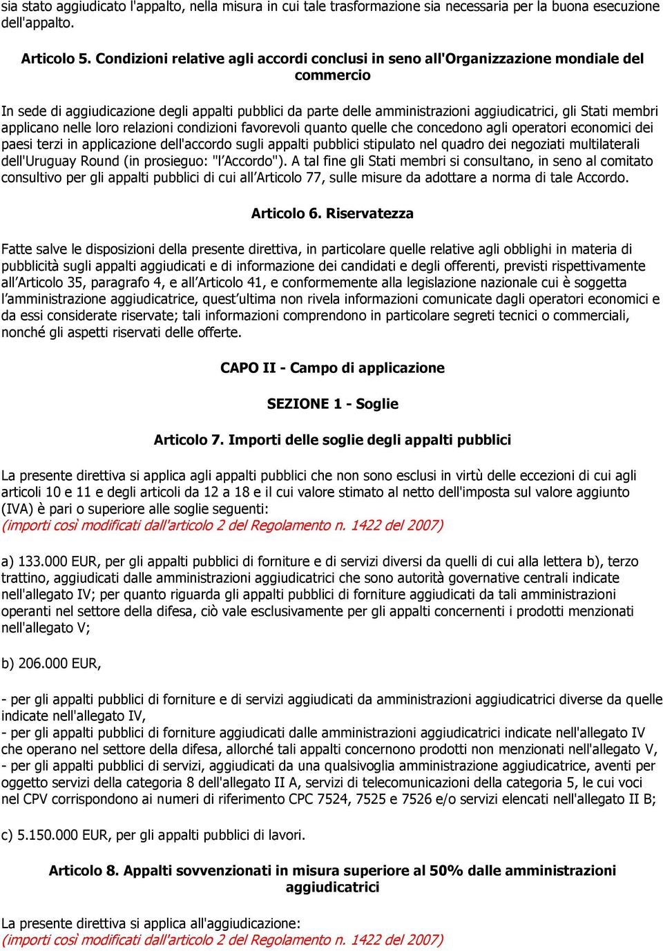 membri applicano nelle loro relazioni condizioni favorevoli quanto quelle che concedono agli operatori economici dei paesi terzi in applicazione dell'accordo sugli appalti pubblici stipulato nel