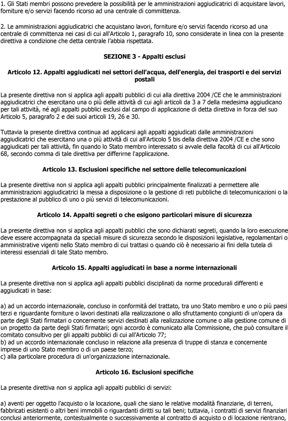 con la presente direttiva a condizione che detta centrale l abbia rispettata. SEZIONE 3 - Appalti esclusi Articolo 12.