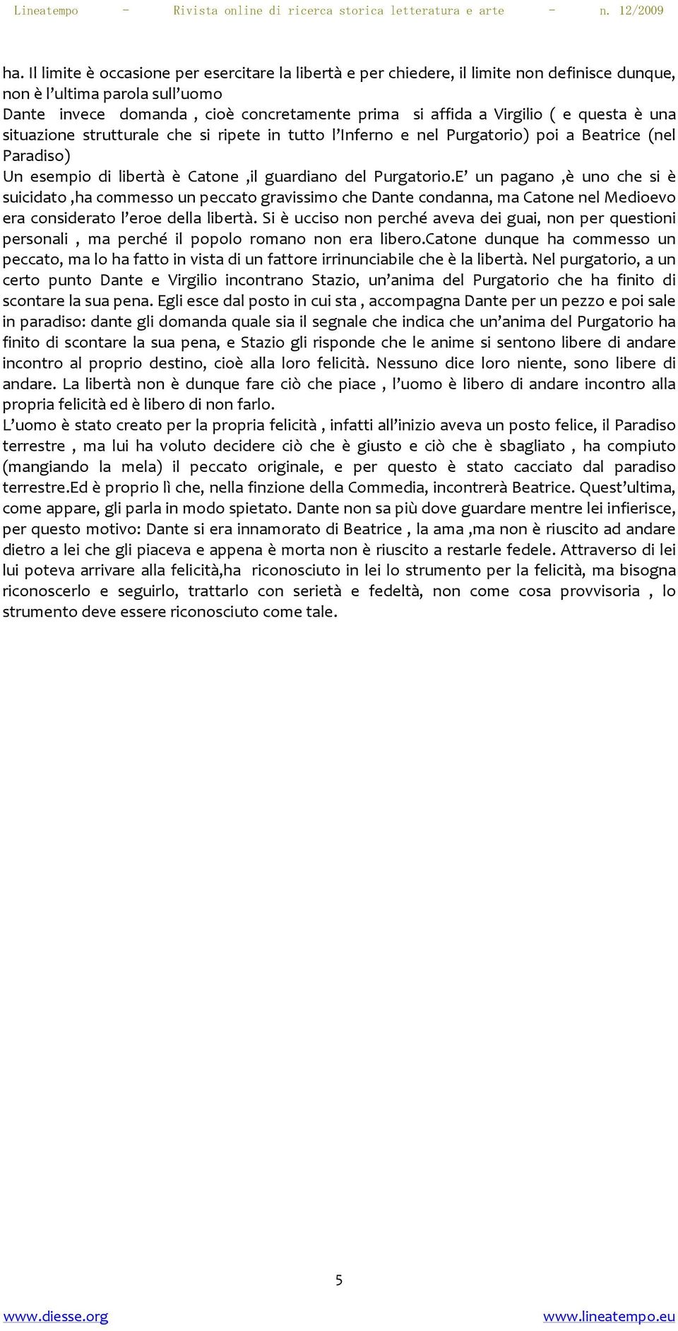 E un pagano,è uno che si è suicidato,ha commesso un peccato gravissimo che Dante condanna, ma Catone nel Medioevo era considerato l eroe della libertà.