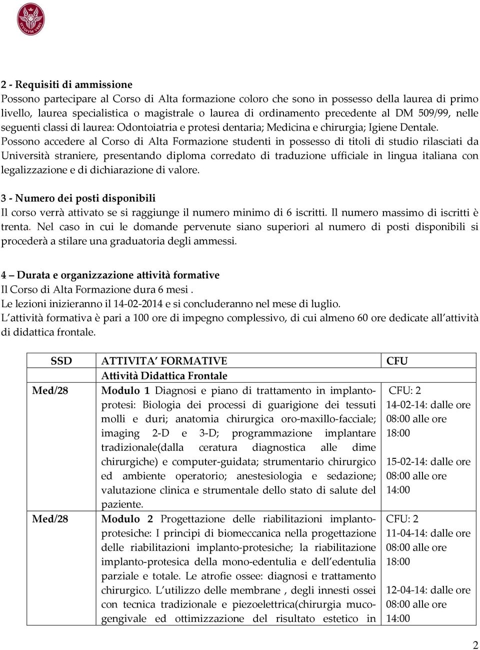 Possono accedere al Corso di Alta Formazione studenti in possesso di titoli di studio rilasciati da Università straniere, presentando diploma corredato di traduzione ufficiale in lingua italiana con