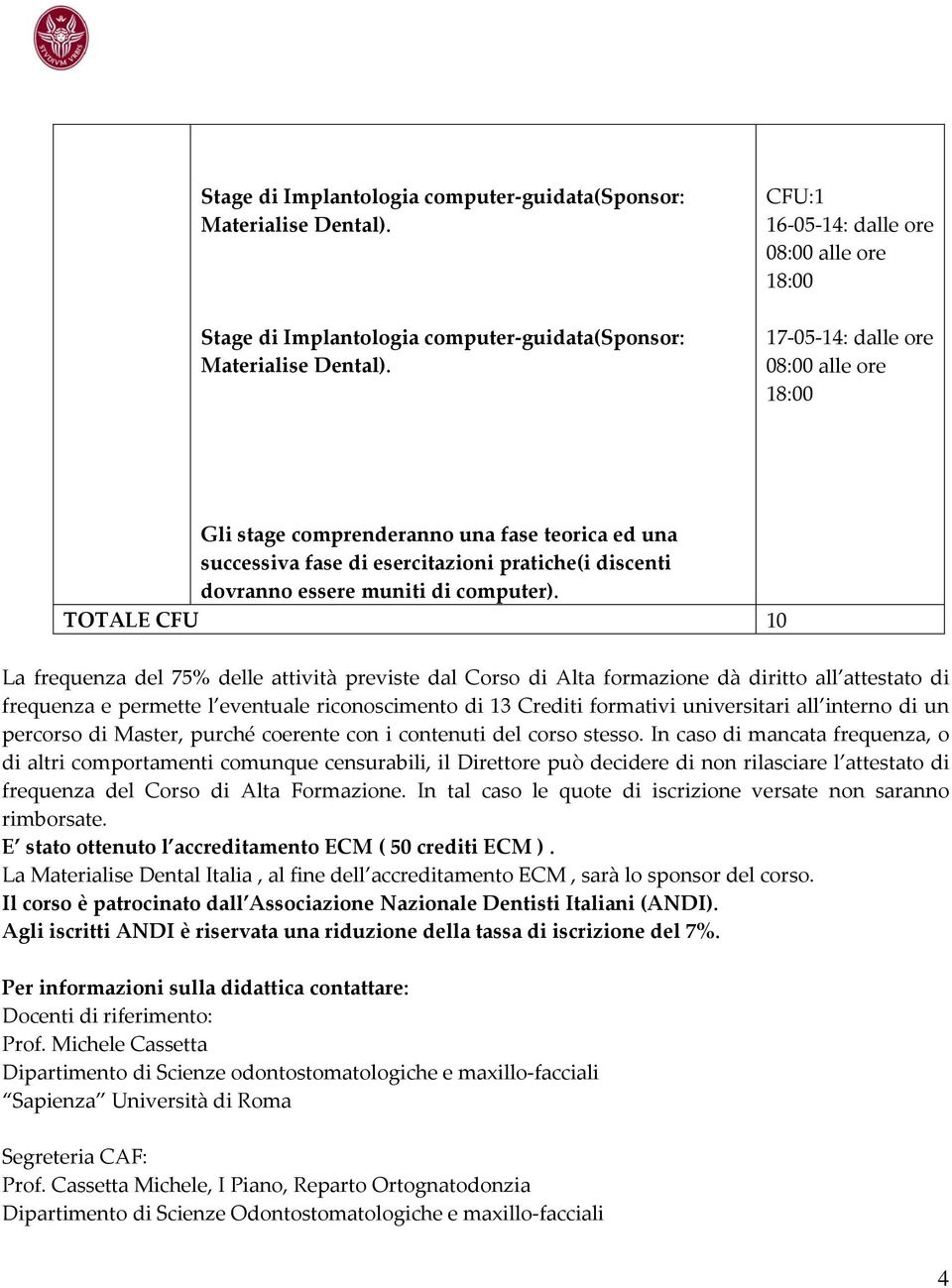 TOTALE CFU 10 La frequenza del 75% delle attività previste dal Corso di Alta formazione dà diritto all attestato di frequenza e permette l eventuale riconoscimento di 13 Crediti formativi