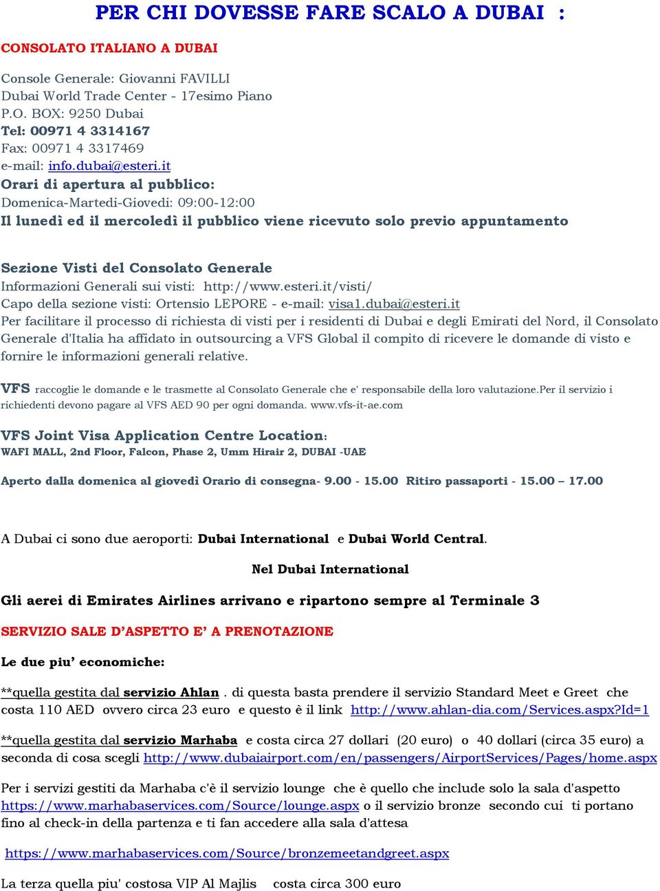 it Orari di apertura al pubblico: Domenica-Martedi-Giovedi: 09:00-12:00 Il lunedì ed il mercoledì il pubblico viene ricevuto solo previo appuntamento Sezione Visti del Consolato Generale Informazioni