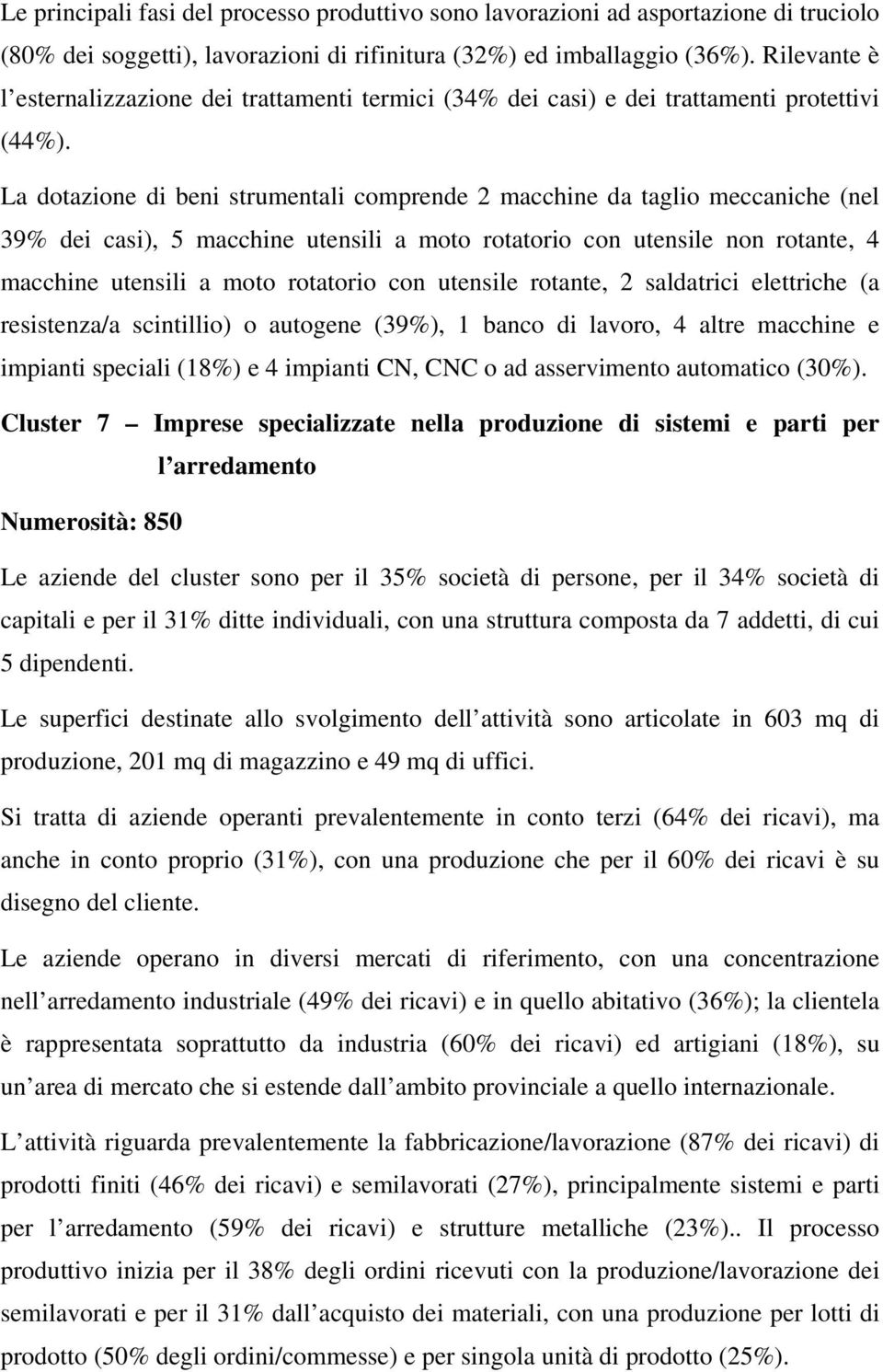 La dotazione di beni strumentali comprende 2 macchine da taglio meccaniche (nel 39% dei casi), 5 macchine utensili a moto rotatorio con utensile non rotante, 4 macchine utensili a moto rotatorio con