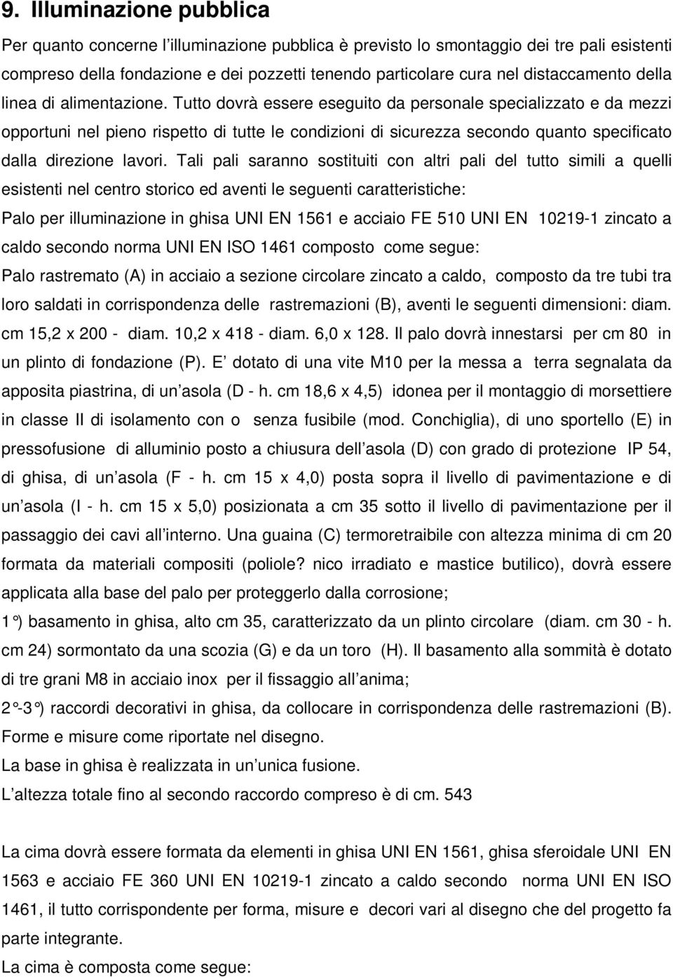 Tutto dovrà essere eseguito da personale specializzato e da mezzi opportuni nel pieno rispetto di tutte le condizioni di sicurezza secondo quanto specificato dalla direzione lavori.