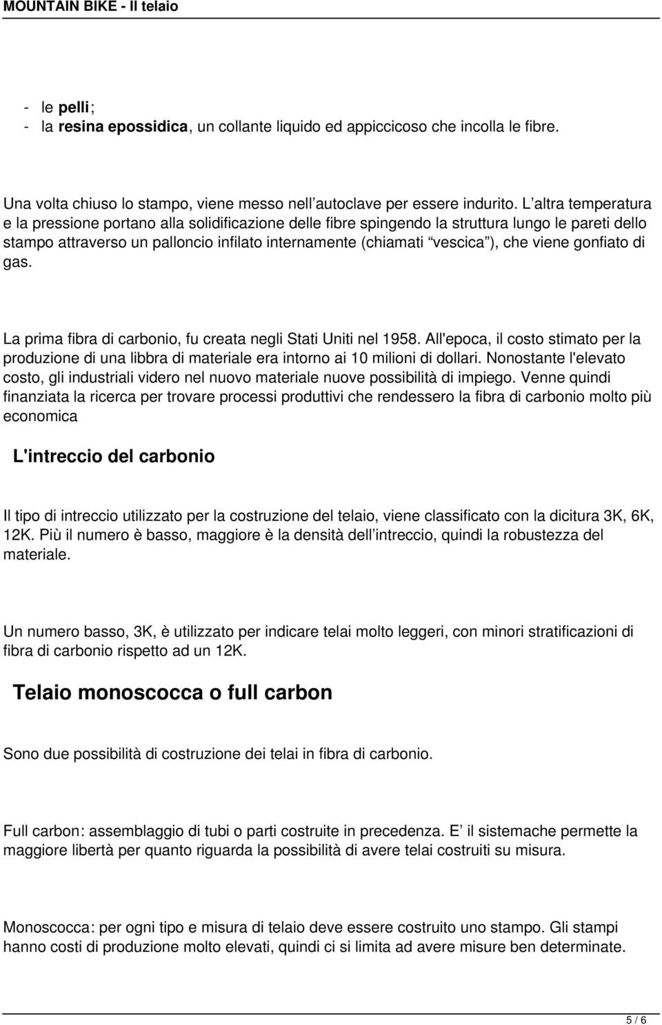 viene gonfiato di gas. La prima fibra di carbonio, fu creata negli Stati Uniti nel 1958. All'epoca, il costo stimato per la produzione di una libbra di materiale era intorno ai 10 milioni di dollari.