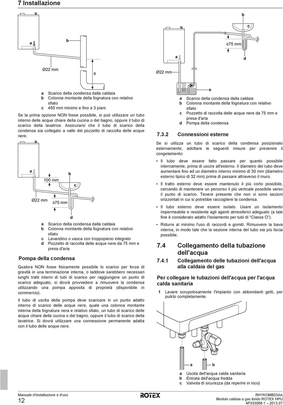 Ø22 mm d 100 mm 75 mm d Srio dell ondens dll ldi Colonn montnte dell fogntur on reltivo sfito Lvndino o vs on troppopieno integrto Pozzetto di rolt delle que nere d 75 mm e pres d'ri Pomp dell ondens