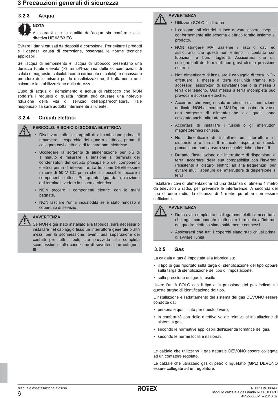 Se l'qu di riempimento e l'qu di roo presentno un durezz totle elevt (>3 mmol/l somm delle onentrzioni di lio e mgnesio, lolt ome ronto di lio), è neessrio prendere delle misure per l deslinizzzione,