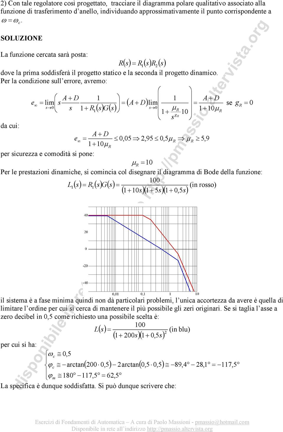 Pr la ondiion ull rror, avrmo: D D lim ( D) lim () () µ µ g g da ui: D,5,95,5µ µ 5,9 µ pr iura omodià i pon: µ Pr l praioni dinamih, i ominia ol dignar il diagramma di Bod dlla funion: L () () () (in