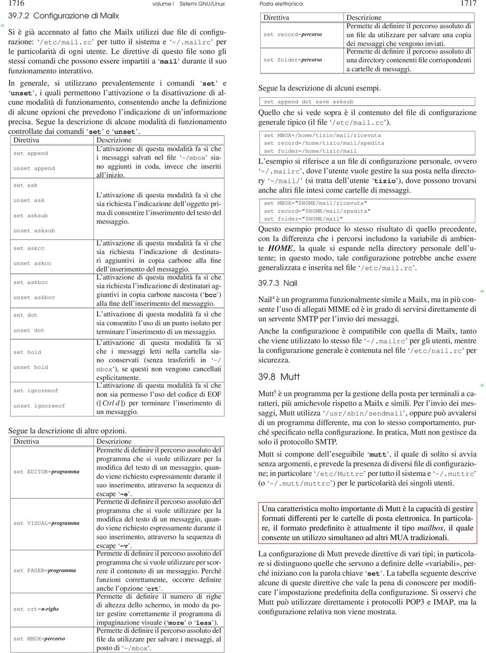 In generale, si utilizzano prevalentemente i comandi set e unset, i quali permettono l attivazione o la disattivazione di alcune modalità di funzionamento, consentendo anche la definizione di alcune