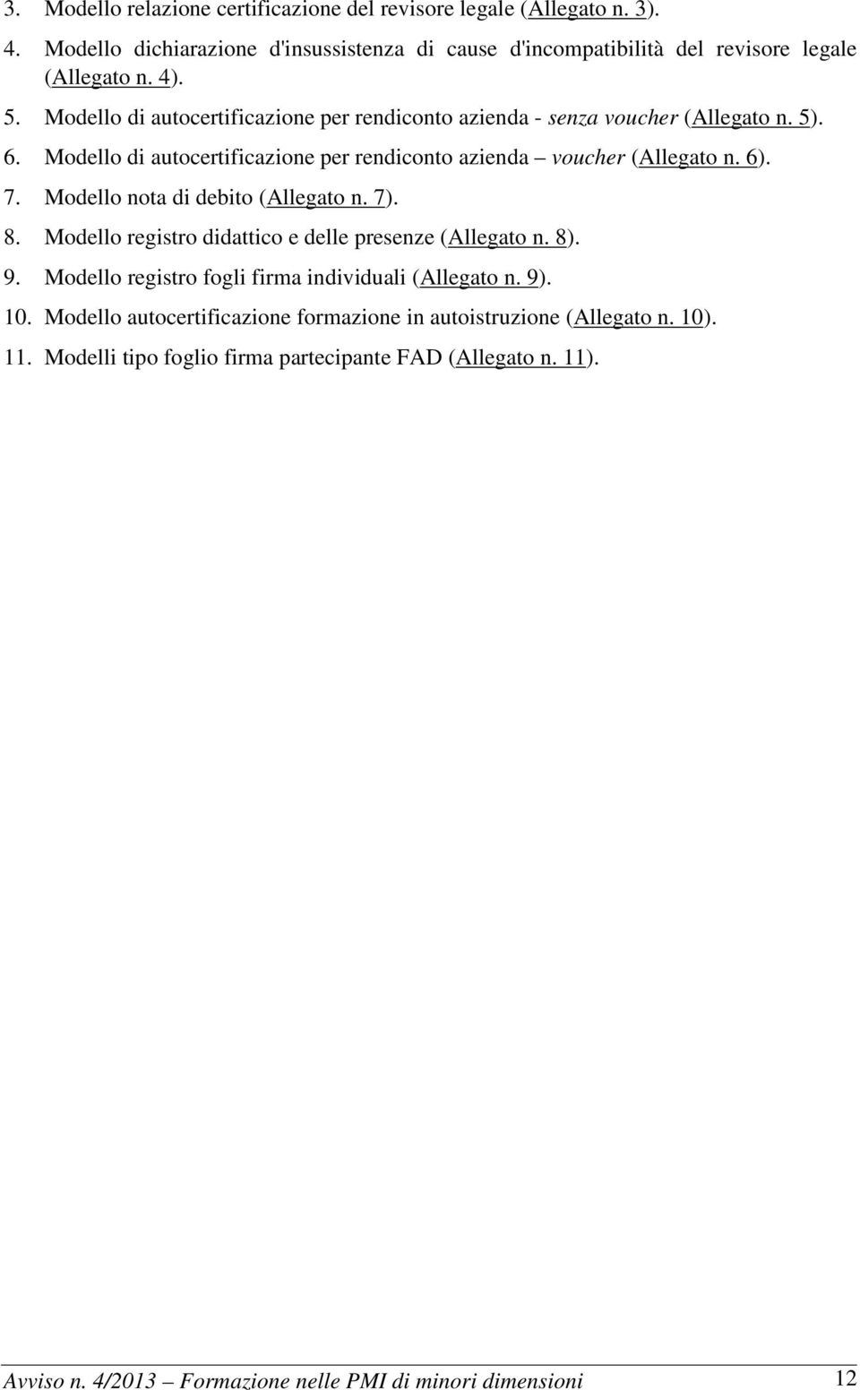 Modello nota di debito ( Allegato n. 7). 8. Modello registro didattico e delle presenze ( Allegato n. 8). 9. Modello registro fogli firma individuali ( Allegato n. 9). 10.