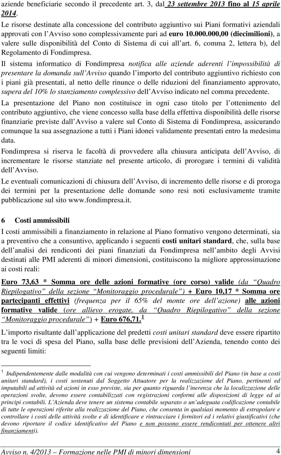 000,00 (diecimilioni), a valere sulle disponibilità del Conto di Sistema di cui all art. 6, comma 2, lettera b), del Regolamento di Fondimpresa.