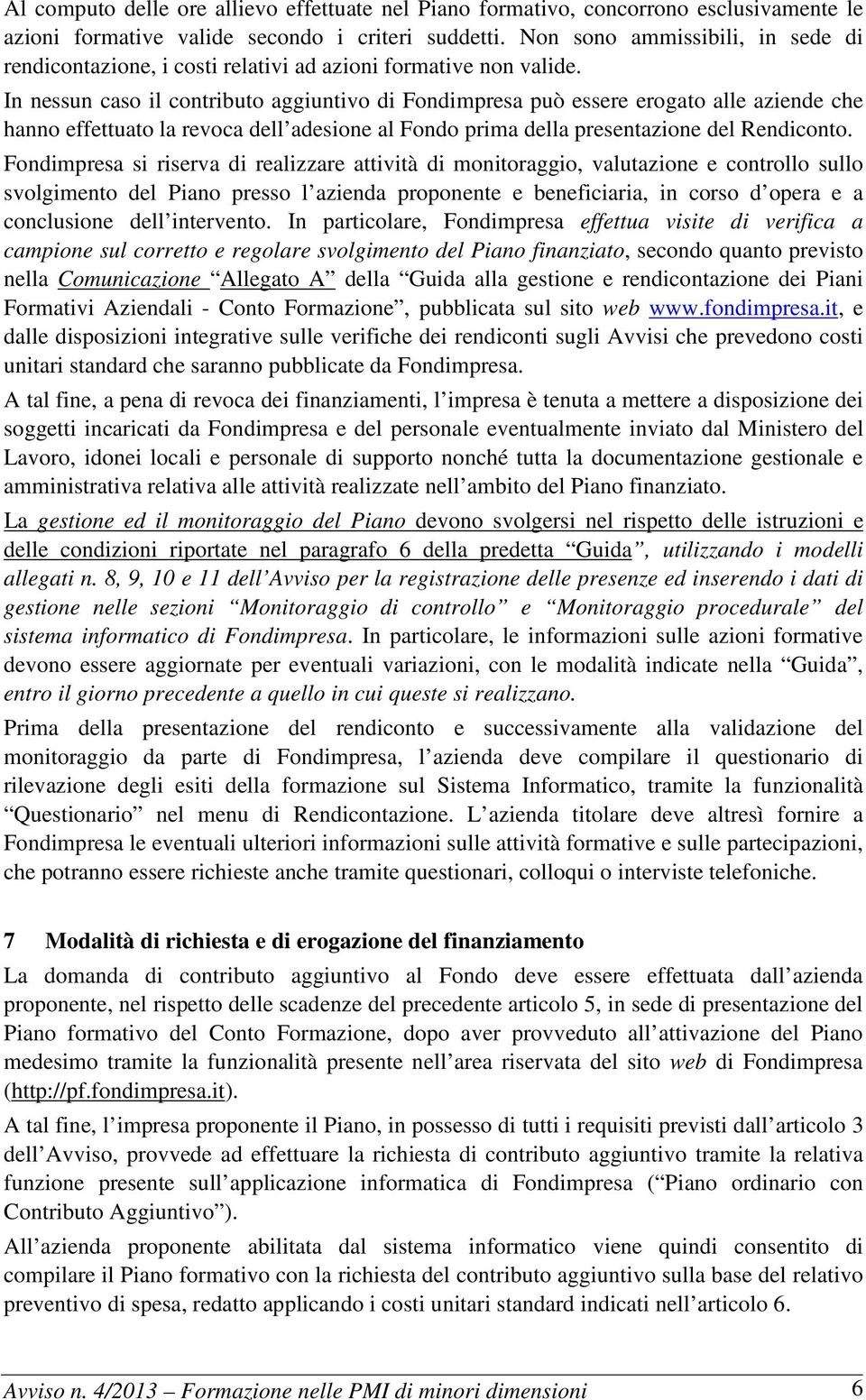 In nessun caso il contributo aggiuntivo di Fondimpresa può essere erogato alle aziende che hanno effettuato la revoca dell adesione al Fondo prima della presentazione del Rendiconto.