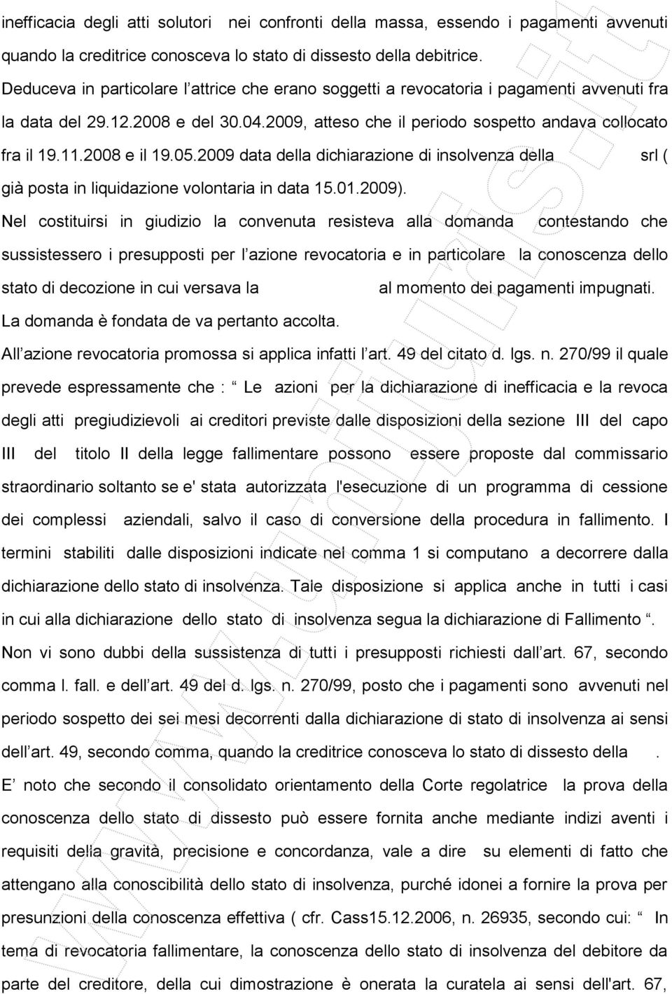 2008 e il 19.05.2009 data della dichiarazione di insolvenza della srl ( già posta in liquidazione volontaria in data 15.01.2009).