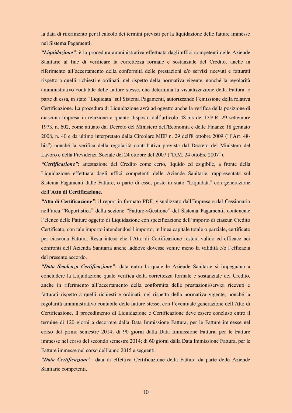 all accertamento della conformità delle prestazioni e/o servizi ricevuti e fatturati rispetto a quelli richiesti e ordinati, nel rispetto della normativa vigente, nonché la regolarità amministrativo