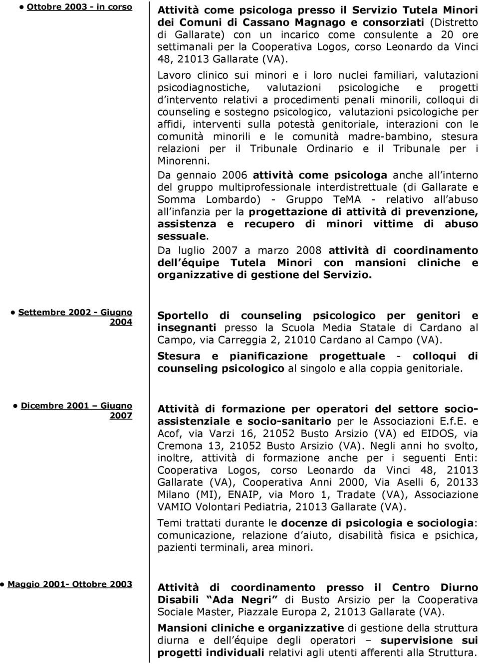 Lavoro clinico sui minori e i loro nuclei familiari, valutazioni psicodiagnostiche, valutazioni psicologiche e progetti d intervento relativi a procedimenti penali minorili, colloqui di counseling e