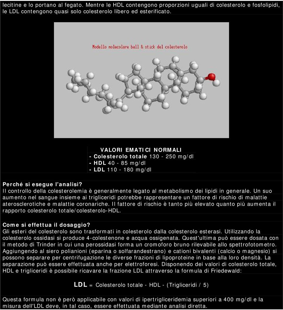 Il controllo della colesterolemia è generalmente legato al metabolismo dei lipidi in generale.