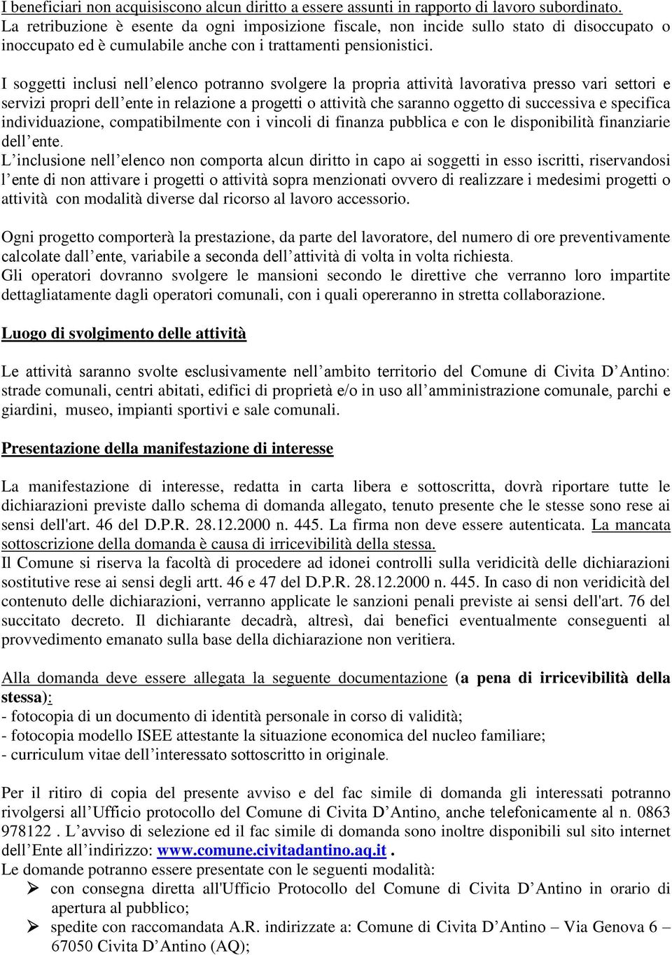 I soggetti inclusi nell elenco potranno svolgere la propria attività lavorativa presso vari settori e servizi propri dell ente in relazione a progetti o attività che saranno oggetto di successiva e