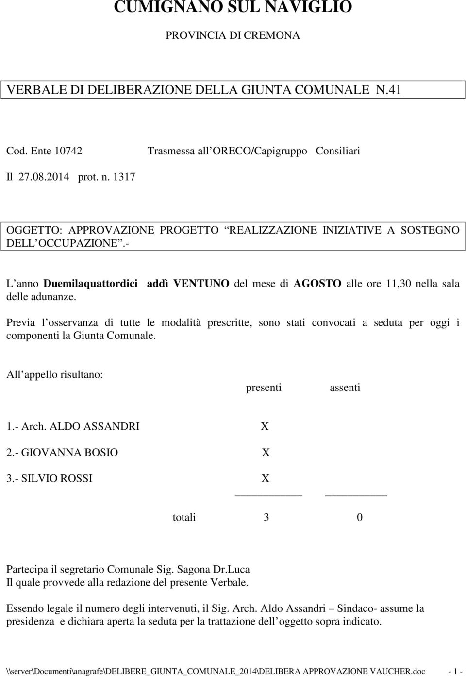 Previa l osservanza di tutte le modalità prescritte, sono stati convocati a seduta per oggi i componenti la Giunta Comunale. All appello risultano: presenti assenti 1.- Arch. ALDO ASSANDRI X 2.