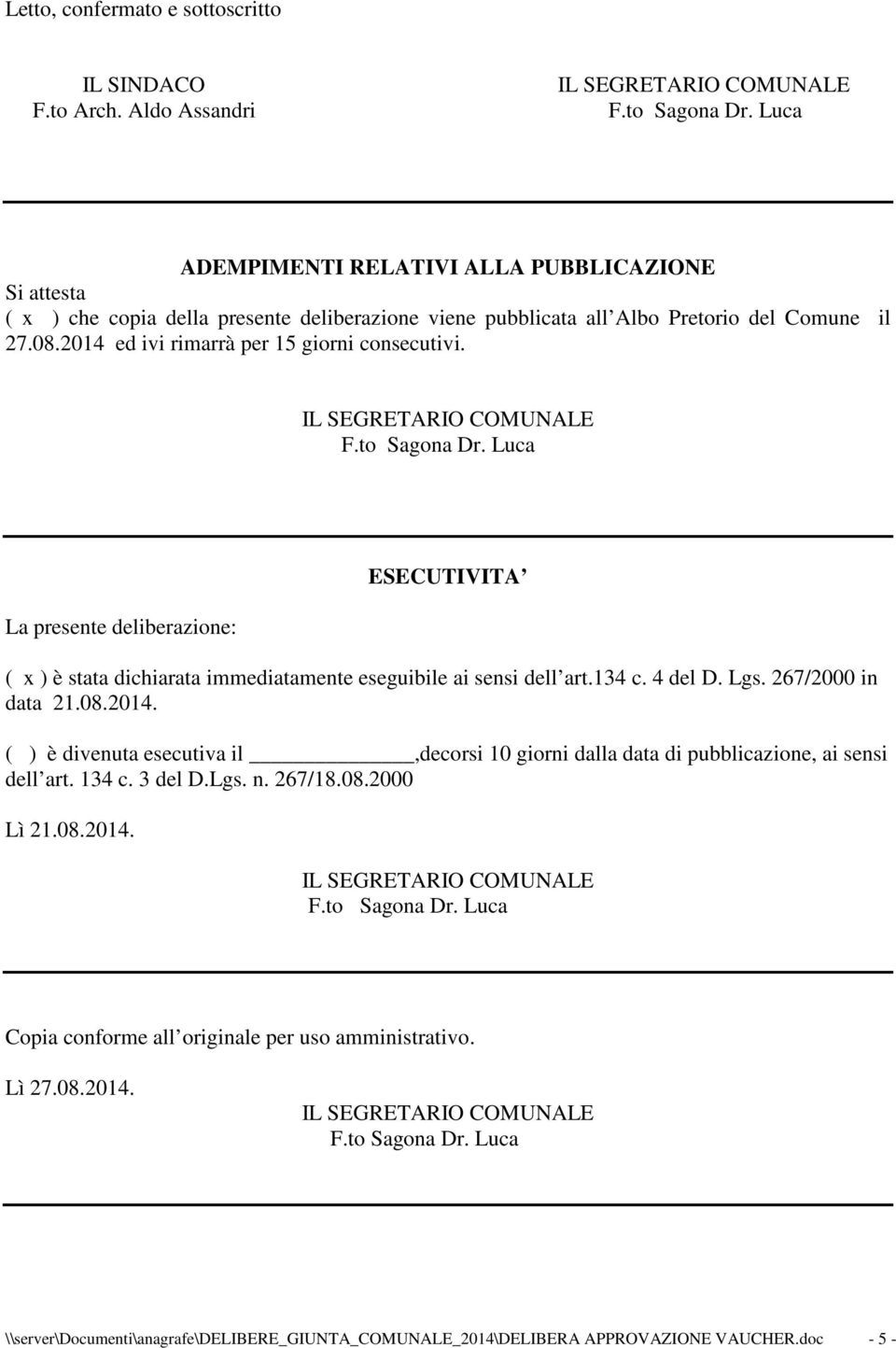 2014 ed ivi rimarrà per 15 giorni consecutivi. La presente deliberazione: ESECUTIVITA ( x ) è stata dichiarata immediatamente eseguibile ai sensi dell art.134 c. 4 del D. Lgs.