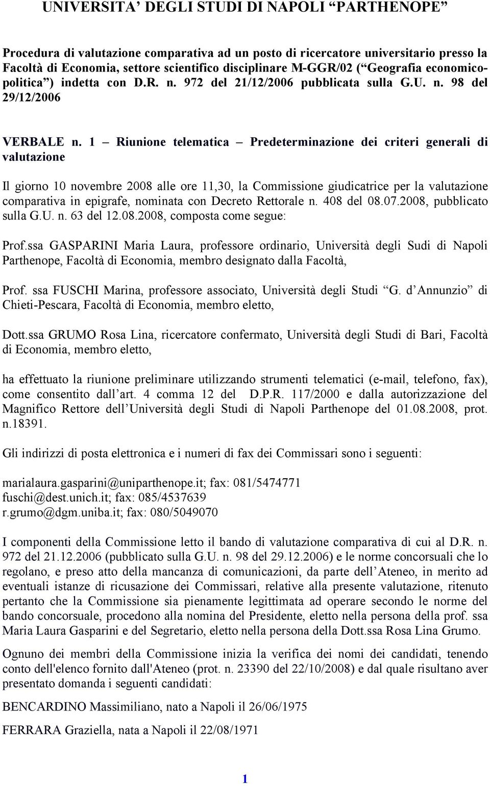 1 Riunione telematica Predeterminazione dei criteri generali di valutazione Il giorno 10 novembre 2008 alle ore 11,30, la Commissione giudicatrice per la valutazione comparativa in epigrafe, nominata