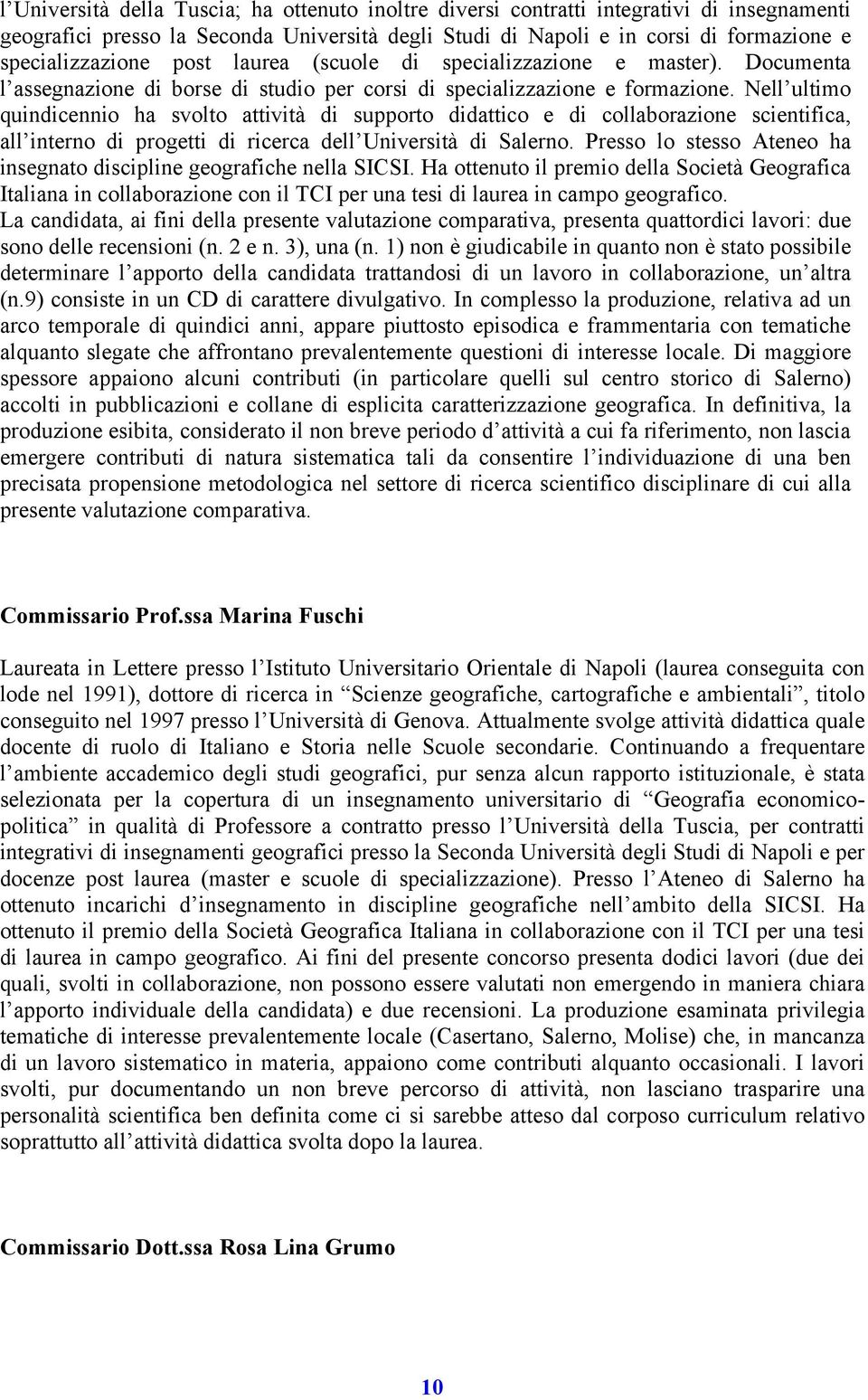 Nell ultimo quindicennio ha svolto attività di supporto didattico e di collaborazione scientifica, all interno di progetti di ricerca dell Università di Salerno.