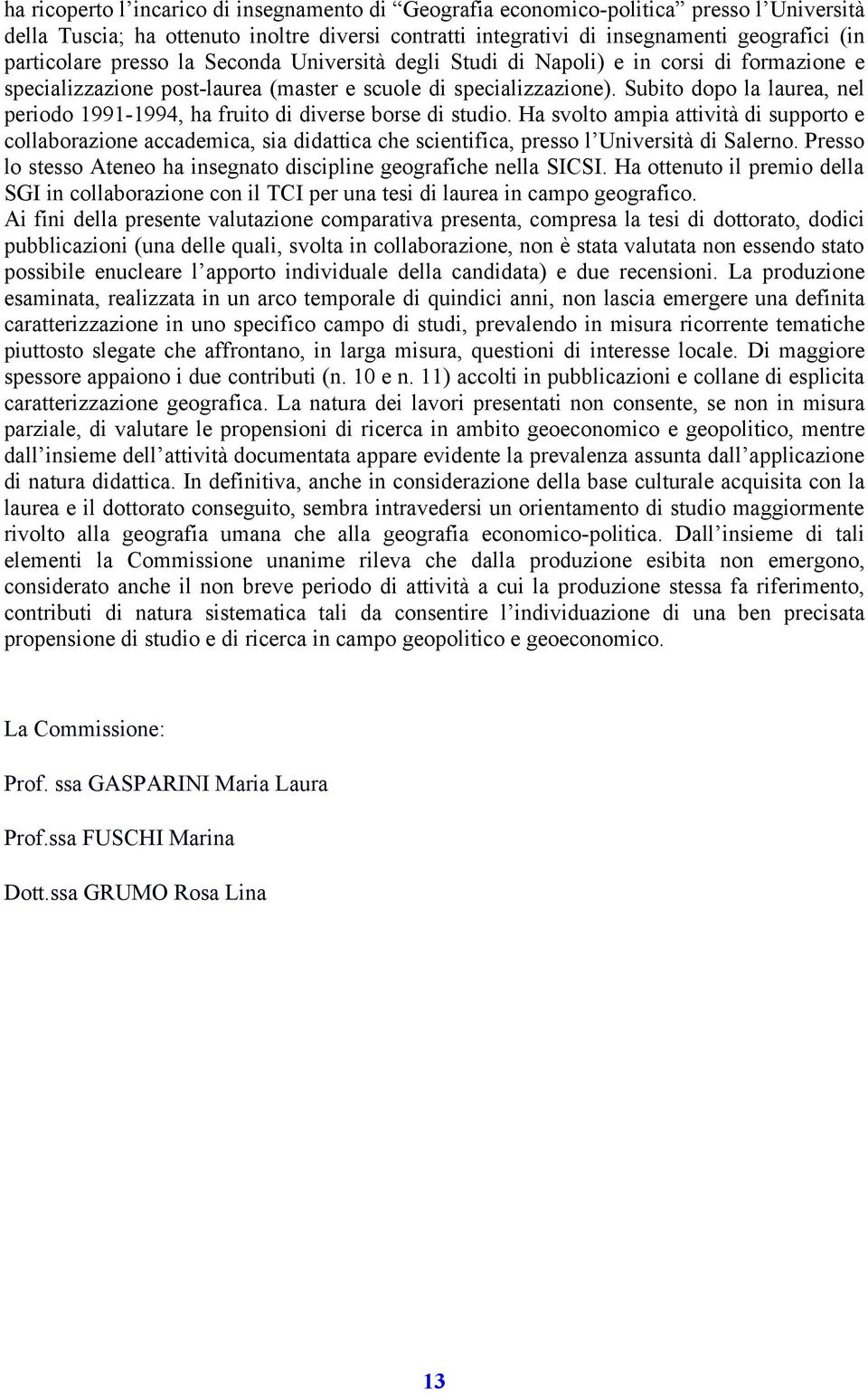 Subito dopo la laurea, nel periodo 1991-1994, ha fruito di diverse borse di studio.