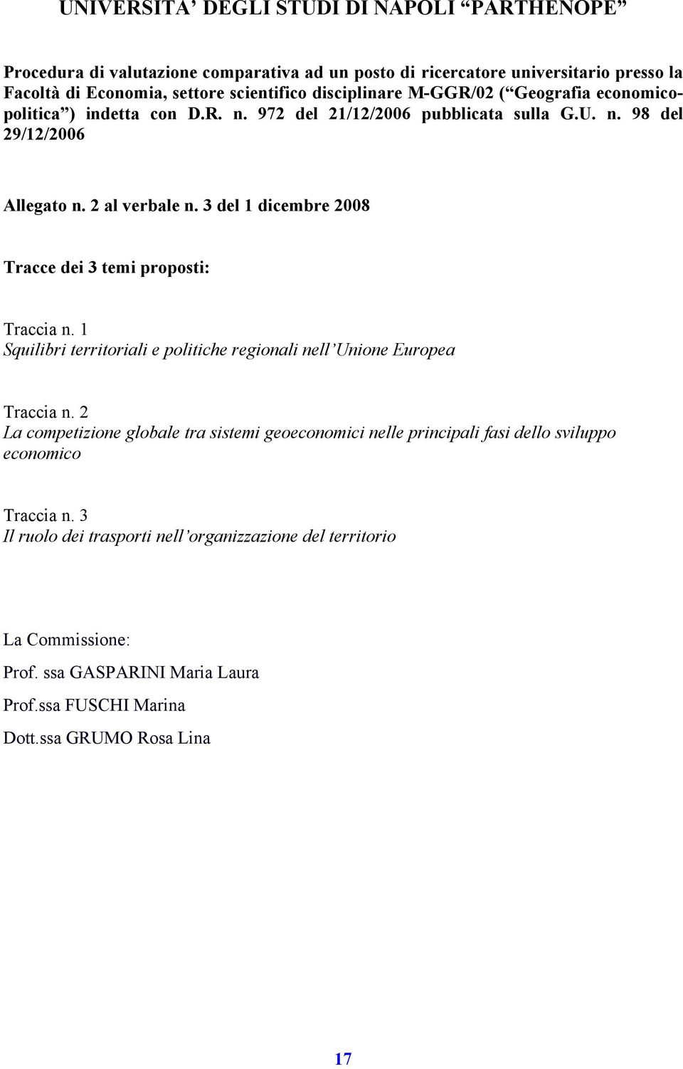 3 del 1 dicembre 2008 Tracce dei 3 temi proposti: Traccia n. 1 Squilibri territoriali e politiche regionali nell Unione Europea Traccia n.