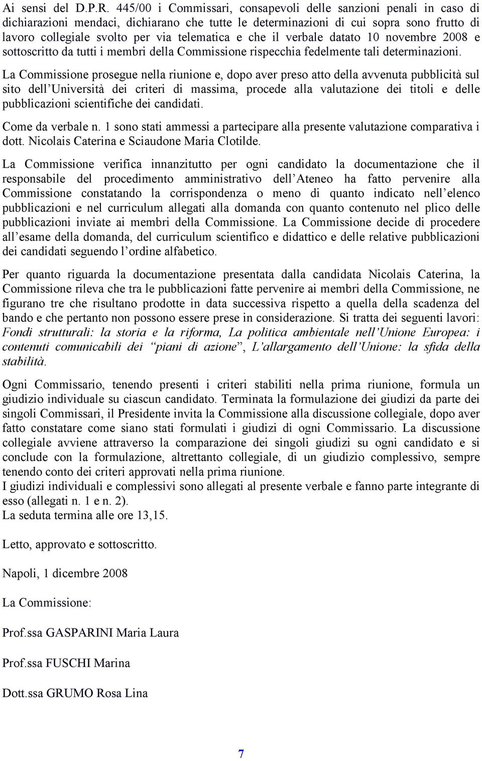 e che il verbale datato 10 novembre 2008 e sottoscritto da tutti i membri della Commissione rispecchia fedelmente tali determinazioni.