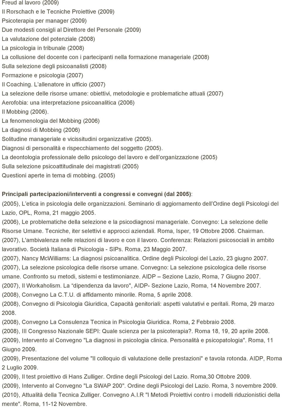 L allenatore in ufficio (2007) La selezione delle risorse umane: obiettivi, metodologie e problematiche attuali (2007) Aerofobia: una interpretazione psicoanalitica (2006) Il Mobbing (2006).