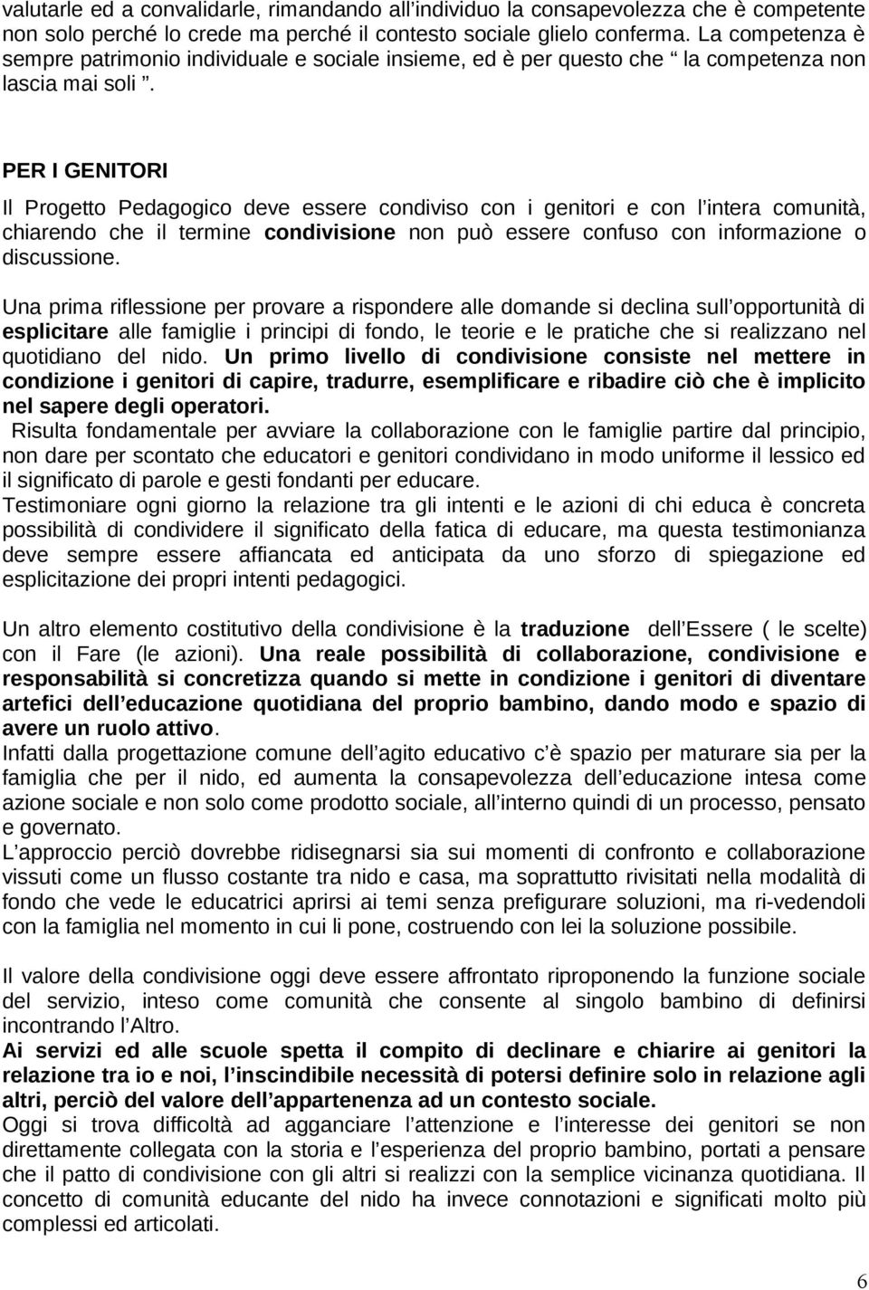 PER I GENITORI Il Progetto Pedagogico deve essere condiviso con i genitori e con l intera comunità, chiarendo che il termine condivisione non può essere confuso con informazione o discussione.