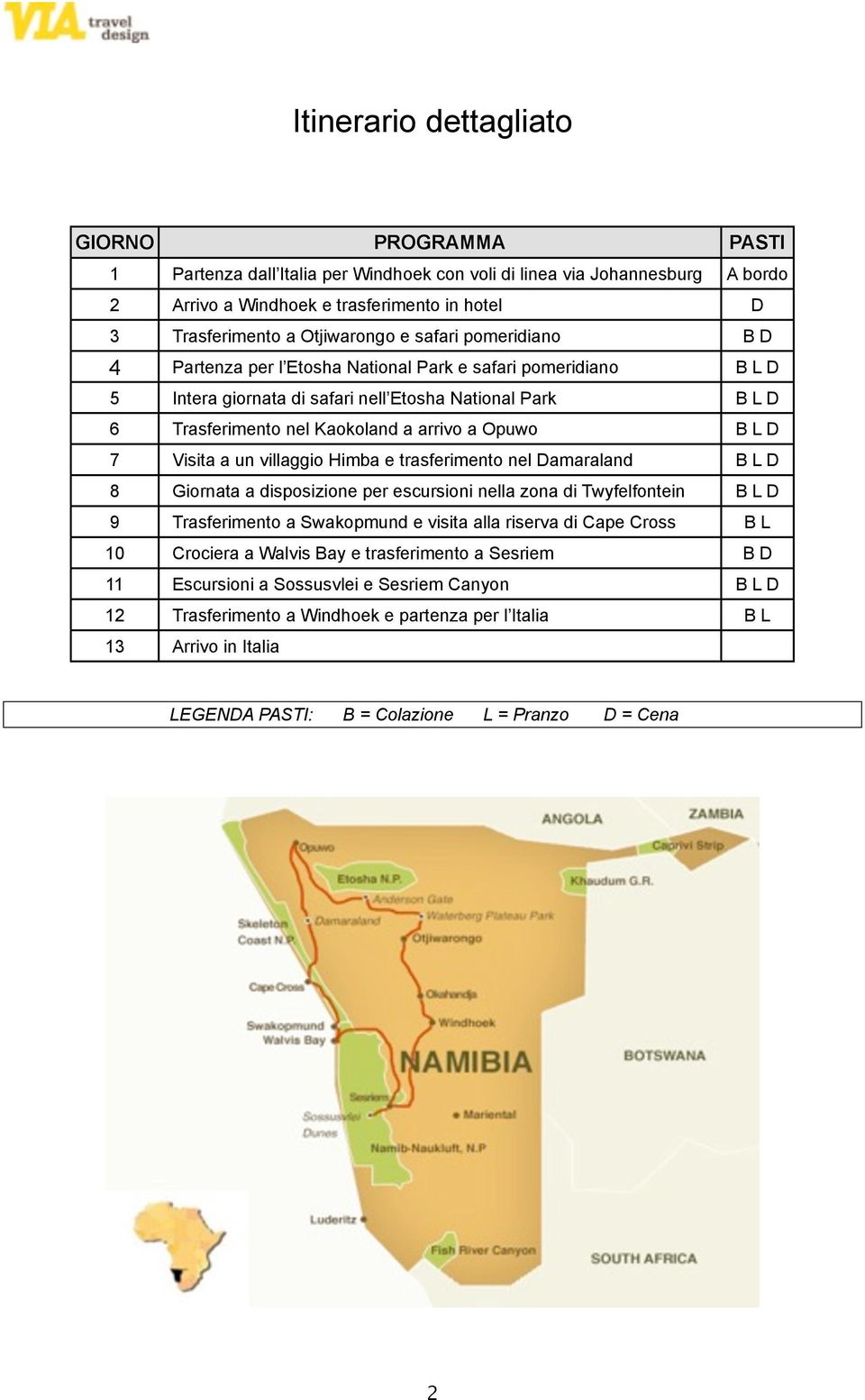 arrivo a Opuwo B L D 7 Visita a un villaggio Himba e trasferimento nel Damaraland B L D 8 Giornata a disposizione per escursioni nella zona di Twyfelfontein B L D 9 Trasferimento a Swakopmund e