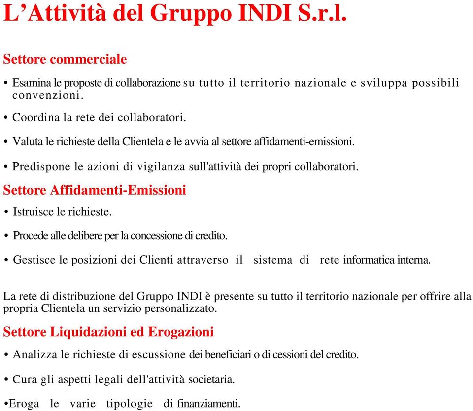 Settore Affidamenti-Emissioni Istruisce le richieste. Procede alle delibere per la concessione di credito. Gestisce le posizioni dei Clienti attraverso il sistema di rete informatica interna.