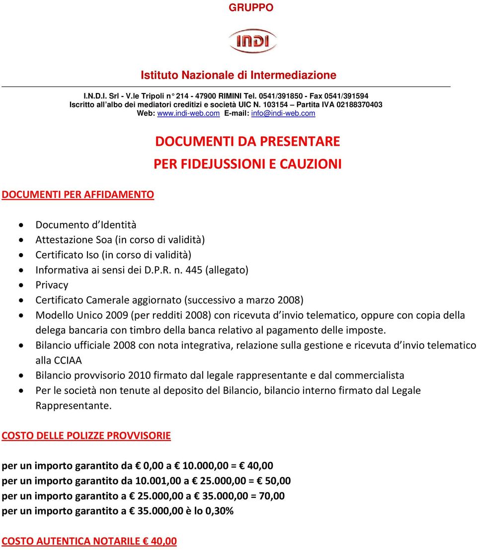 com DOCUMENTI PER AFFIDAMENTO DOCUMENTI DA PRESENTARE PER FIDEJUSSIONI E CAUZIONI Documento d Identità Attestazione Soa (in corso di validità) Certificato Iso (in corso di validità) Informativa ai