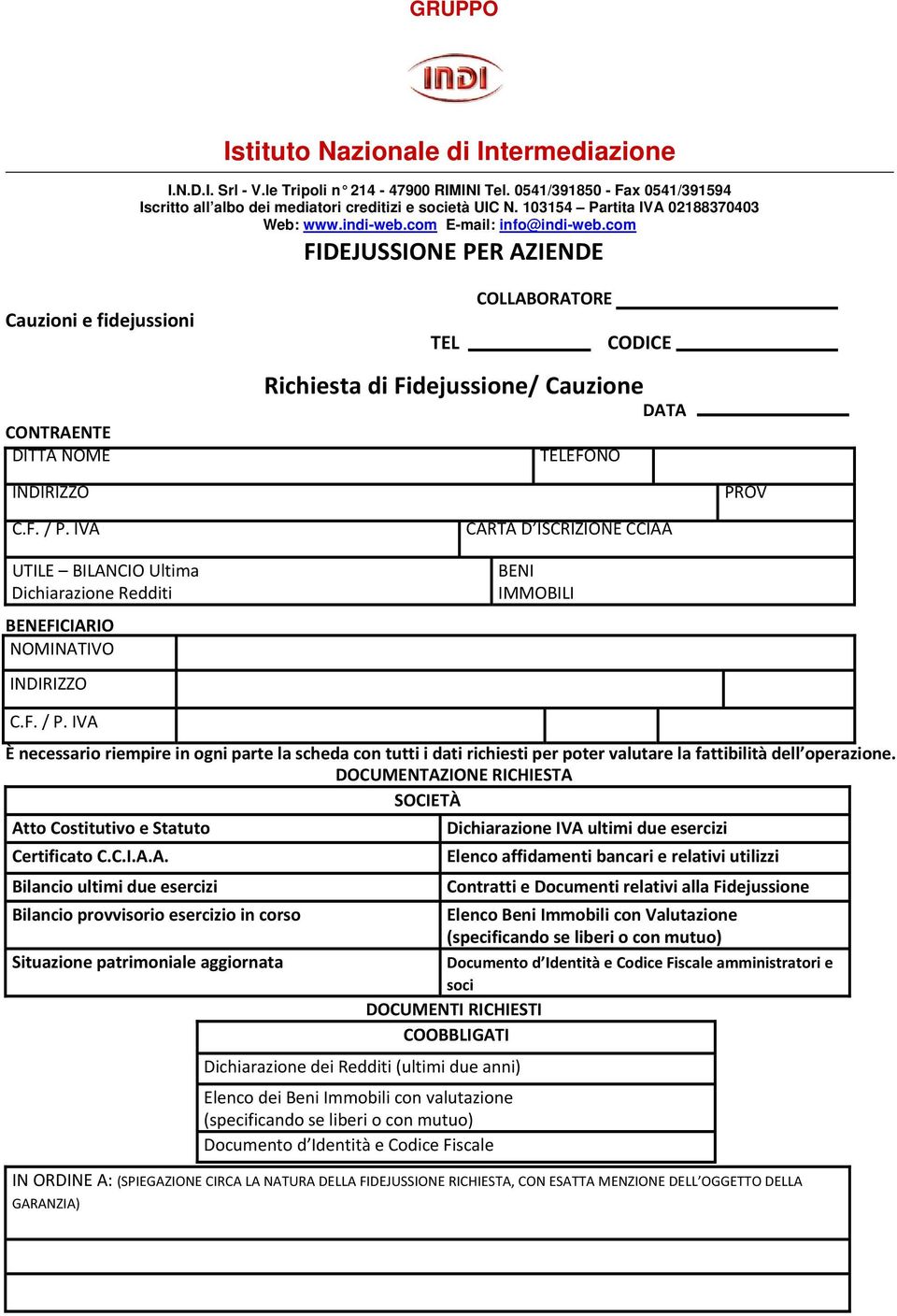 com FIDEJUSSIONE PER AZIENDE Cauzioni e fidejussioni CONTRAENTE DITTA NOME TEL COLLABORATORE CODICE Richiesta di Fidejussione/ Cauzione DATA TELEFONO INDIRIZZO PROV C.F. / P.