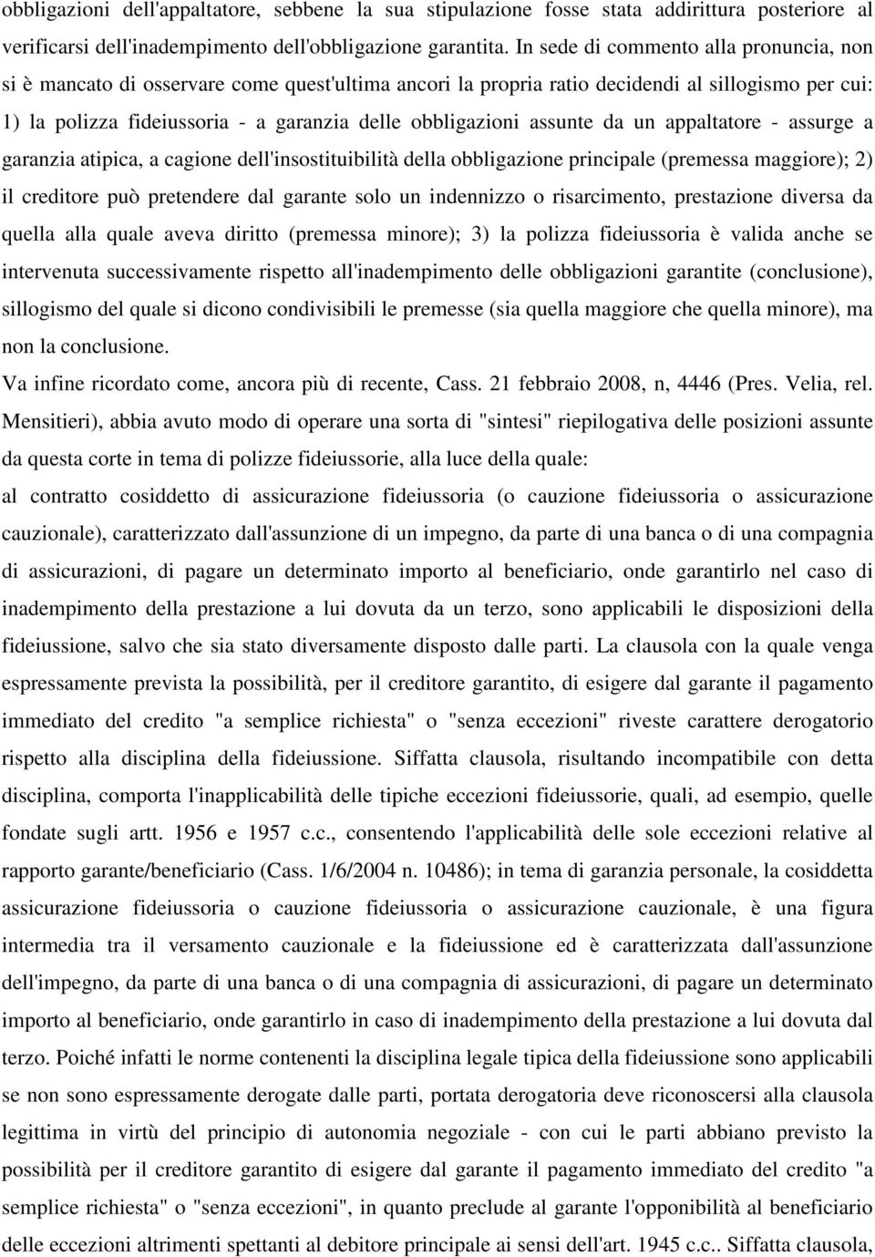 assunte da un appaltatore - assurge a garanzia atipica, a cagione dell'insostituibilità della obbligazione principale (premessa maggiore); 2) il creditore può pretendere dal garante solo un