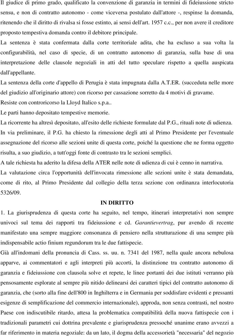 La sentenza è stata confermata dalla corte territoriale adita, che ha escluso a sua volta la configurabilità, nel caso di specie, di un contratto autonomo di garanzia, sulla base di una