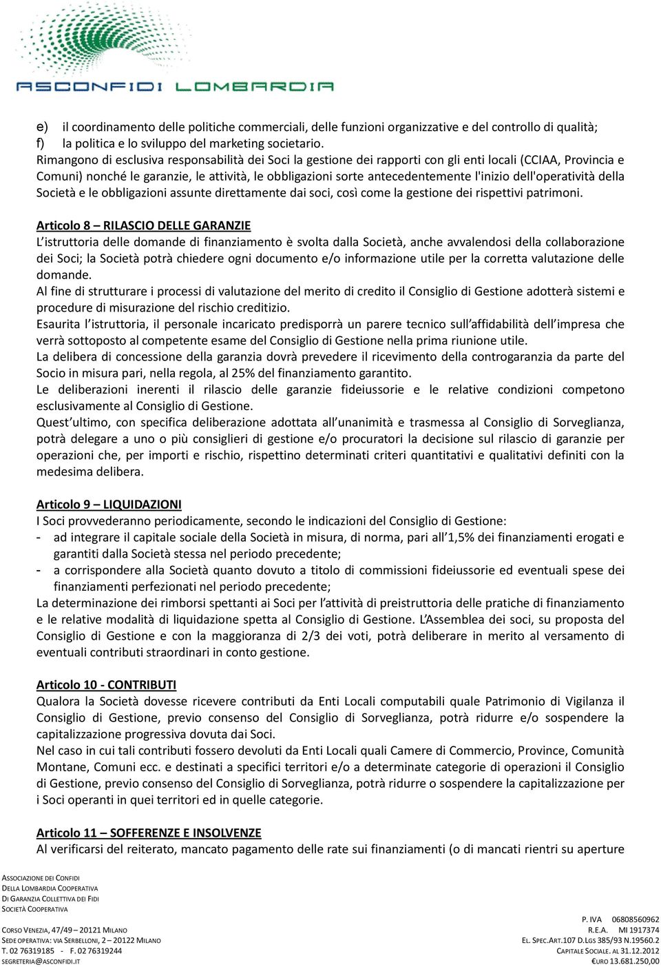 l'inizio dell'operatività della Società e le obbligazioni assunte direttamente dai soci, così come la gestione dei rispettivi patrimoni.