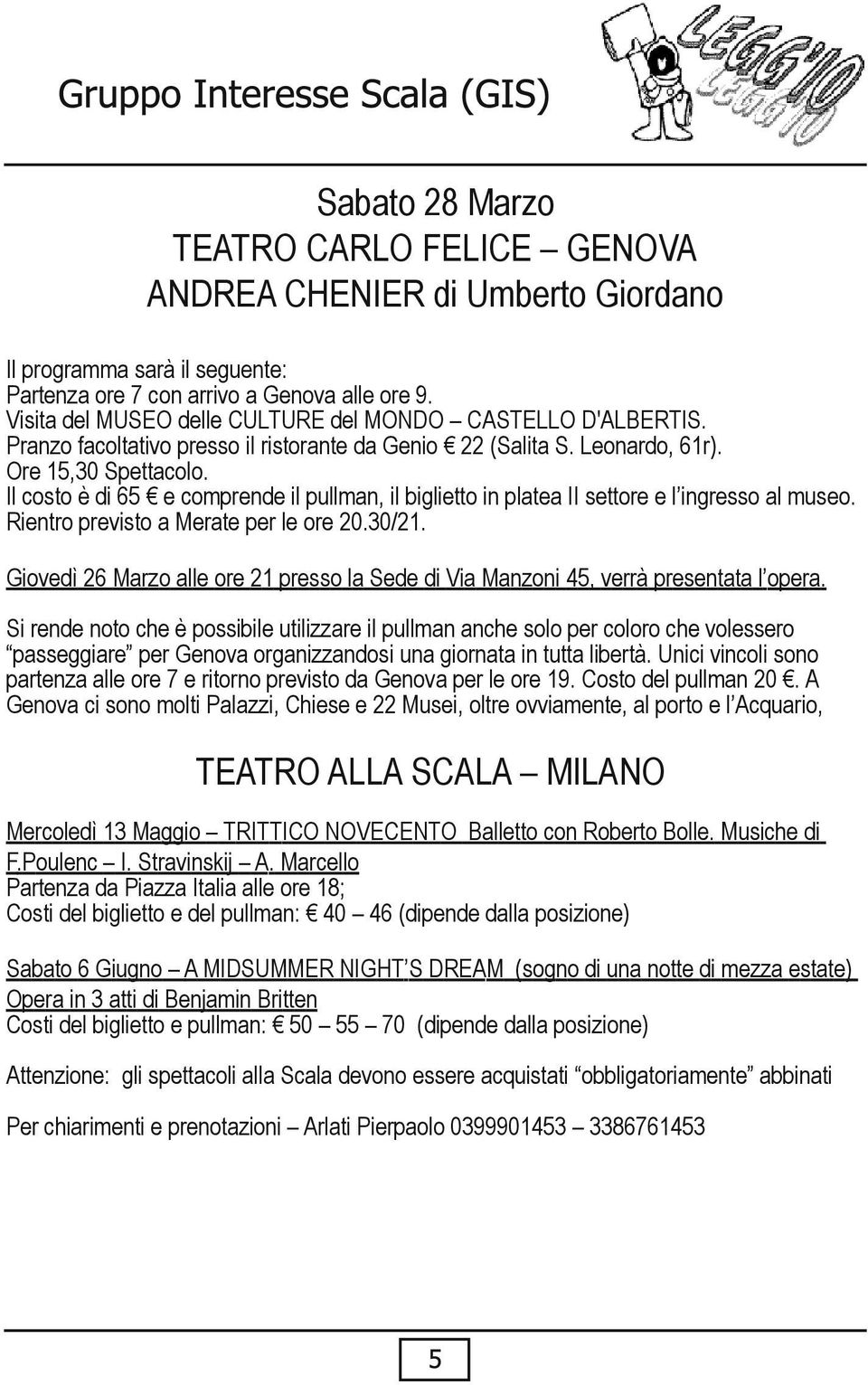 Il costo è di 65 e comprende il pullman, il biglietto in platea II settore e l ingresso al museo. Rientro previsto a Merate per le ore 20.30/21.